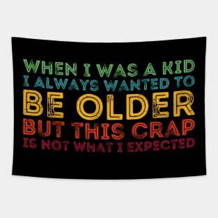 When I Was A Kid I Always Wanted To Be Older but this crap is not what i expected birthday women Tapestry