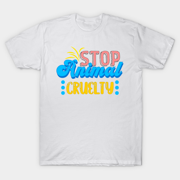 Stop Animal Cruelty - Stop Animal Cruelty - T-Shirt | TeePublic Stop Animal Cruelty - Stop Animal Cruelty - T-Shirt | TeePublic