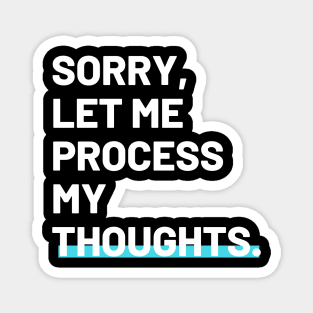 Sorry, Let me process my thoughts self deprecating joke Magnet