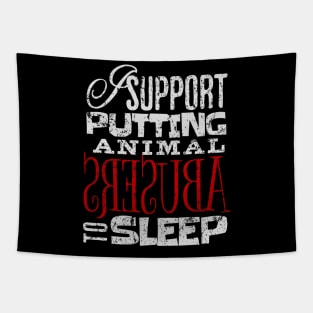 I support putting animal abusers to sleep Tapestry