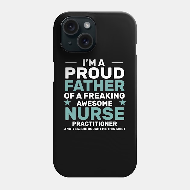 I’m a proud father of a freaking awesome nurse practitioner yes, she bought me this shirt Phone Case by monami