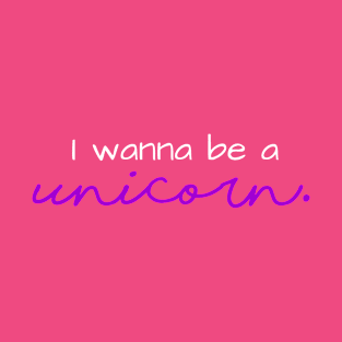 I Wanna Be a Unicorn T-Shirt