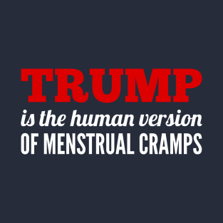 Trump is the human version of period cramps T-Shirt