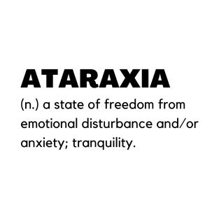 Ataraxia - Word Definition - A State Of Freedom From Emotional Disturbance T-Shirt