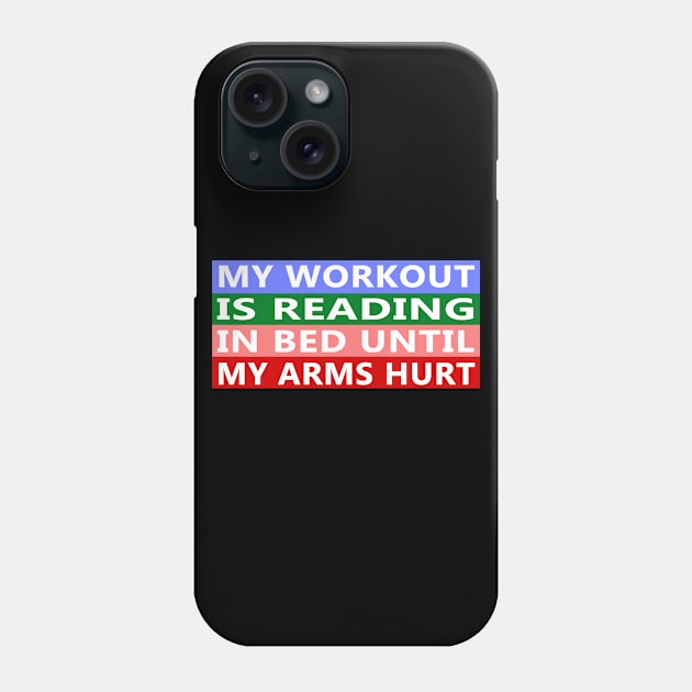 My Workout Is Reading In Bed Until My Arms Hurt Funny Quote Phone Case by YassShop