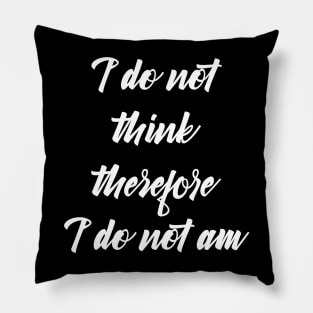 i do not think therefore i do not am Pillow