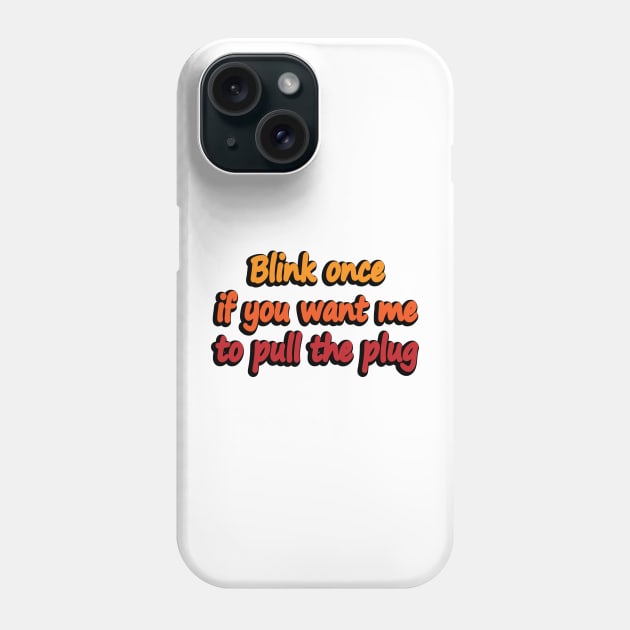 Blink once if you want me to pull the plug Phone Case by DinaShalash