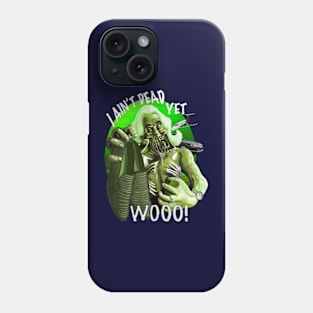 I ain’t dead yet! Phone Case