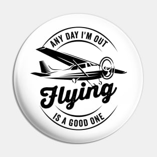 Any Day I'm Out Flying is a Good One Pin