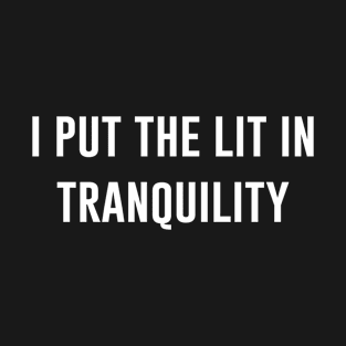 I Put The Lit In Tranquility T-Shirt