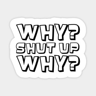 Why? Shut Up. Why? (Black) Magnet