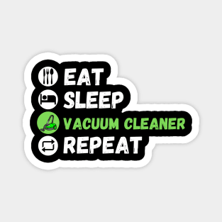 Eat Sleep Vacuum Cleaner Repeat Magnet