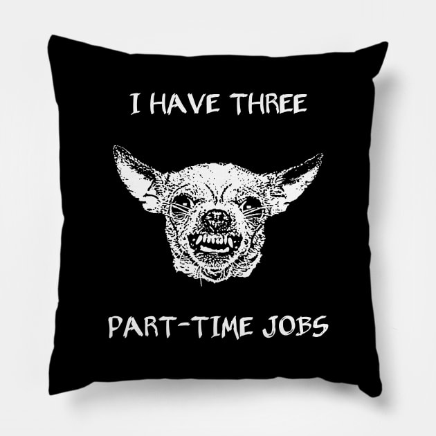 I have three part-time jobs Pillow by childofthecorn