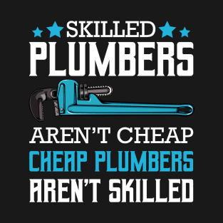 Plumber - Skilled Plumbers Aren't Cheap Cheap Plumbers Aren't Skilled T-Shirt