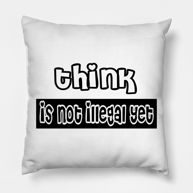 Think is not illegal yet Pillow by stylechoc