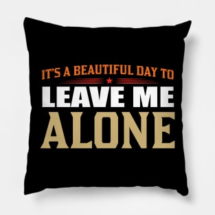 It's A Beautiful Day To Leave Me Alone Pillow