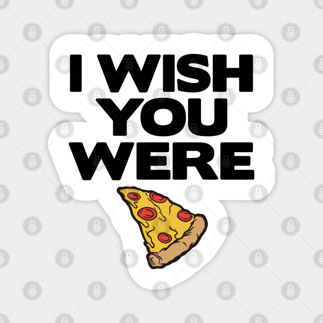 I Wish You Were Pizza Lover Funny Slice Gift Fast Food Magnet by Kuehni