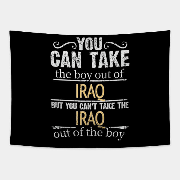 You Can Take The Boy Out Of Iraq But You Cant Take The Iraq Out Of The Boy - Gift for Iraqi With Roots From Iraq Tapestry by Country Flags