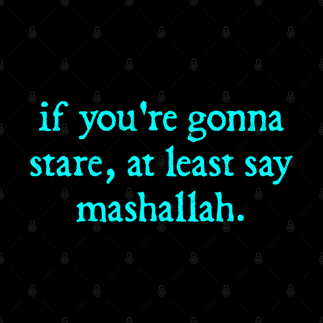 If you're gonna stare at least say Mashallah by  hal mafhoum?