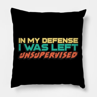 In my defense, I was left Unsupervised Pillow