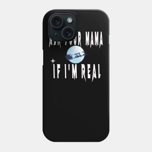 ASK YOUR MOM IF I'M REAL Phone Case