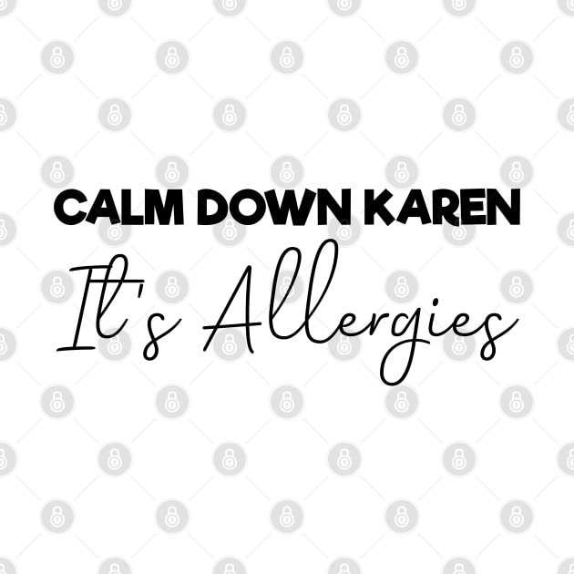 Calm Down Karen It's Allergies , Funny by MultiiDesign