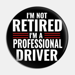 I'm Not Retired I'm A Professional Driver Funny Pin