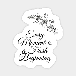 Every Moment Is A Fresh Beginning Magnet