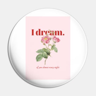 I dream of you almost every night Pin