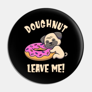 Doughnut Leave Me Cute Pug Dog funny Pun Pin