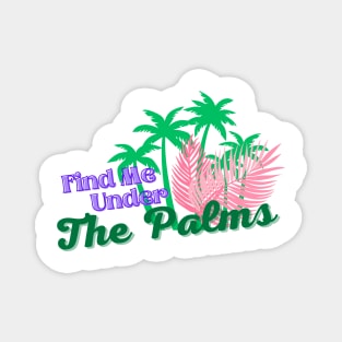 Find Me Under The Palms Magnet