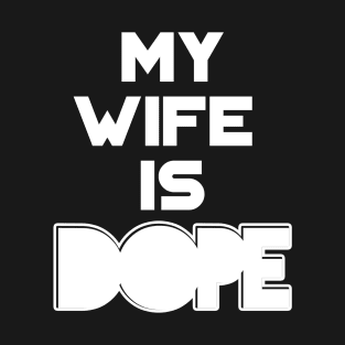 My Wife is Dope T-Shirt