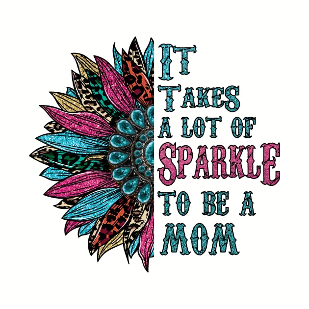 It Takes Lots of Sparkle to be a Mom by DigitalCreativeArt