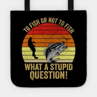 To Fish Or Not To Fish What A Stupid Question Funny Fishing Tote