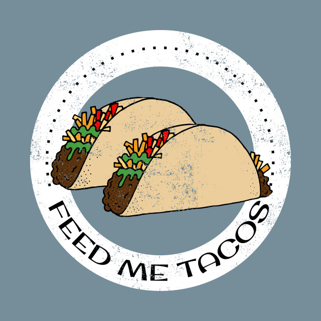 Disover Funny Feed Me Tacos food addict logo design for Taco Tuesday - Tacos - T-Shirt