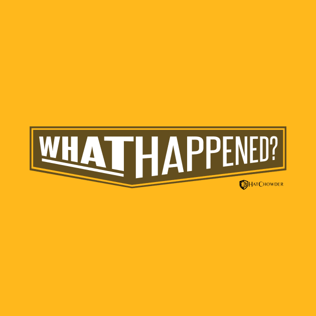 WHAT HAPPENED? by HatCHOWDER