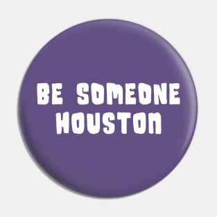 H-Town Wisdom: Be Someone Houston (famous Texas graffiti in white) Pin