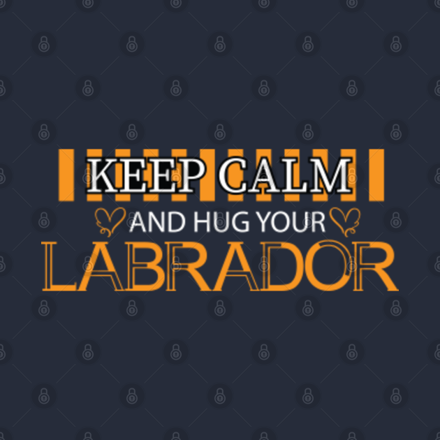 Discover Keep Calm And Hug Your Labrador - Labrador Lover - T-Shirt