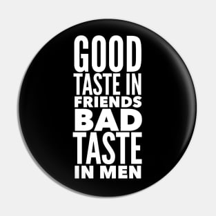 Good taste in Friends bad taste in Men Pin
