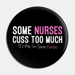 Some Nurses Cuss Too Much It's Me, I'm Some Nurses, Funny Nurse Pin