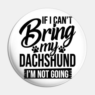 If I Can't Bring My Dachshund I'm Not Going Pin