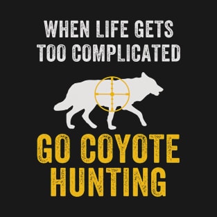 When Life Gets Complicated Go Coyote Hunting Yote T-Shirt