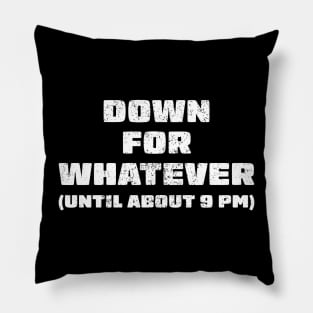 Down for whatever - until about 9pm Pillow