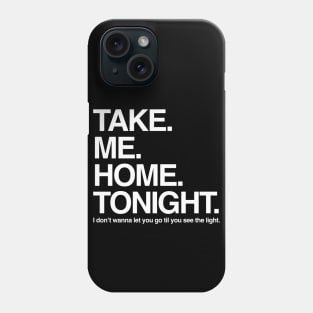 Take. Me. Home. Tonight. Phone Case