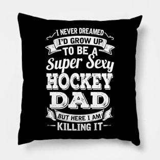 I Never Dreamed I'd Grow Up To Be Super Sexy Hockey Dad But Here I Am Killing It Pillow