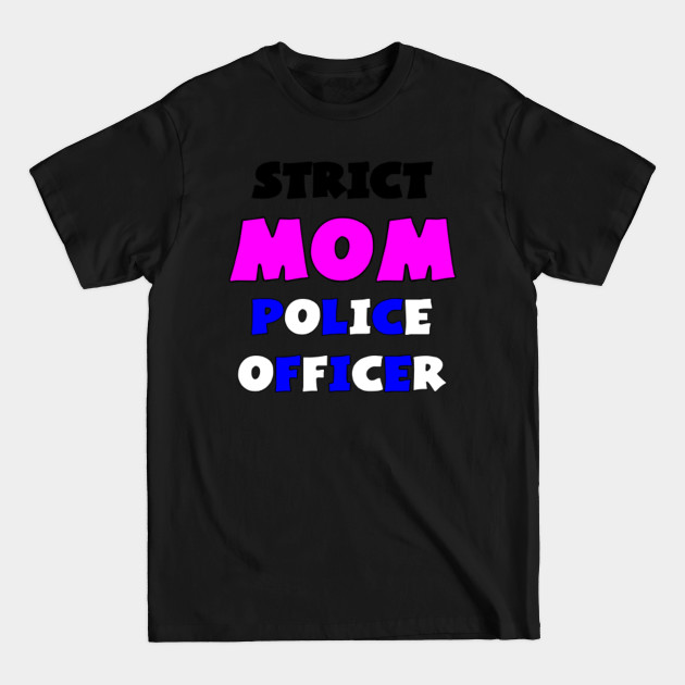 Disover Strict mom police officer. - Mom Police Officer - T-Shirt