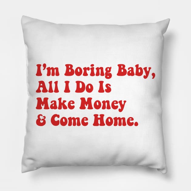 I’m Boring Baby All I Do Is Make Money And Come Home Pillow by Daniel white