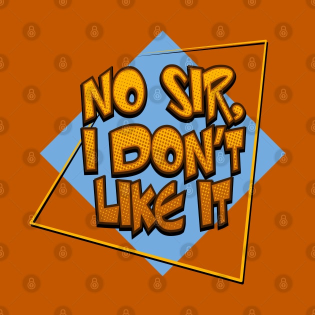 "NO SIR, I DON'T LIKE IT" by Phil Tessier