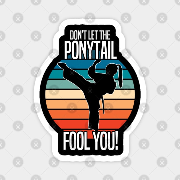 Taekwondo - Dont Let The Ponytail Fool You Magnet by Kudostees