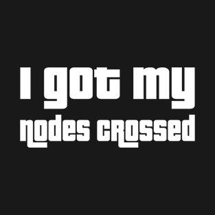 I got my nodes crossed T-Shirt